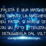 Ogni falsità è una maschera... (Frase del Giorno)